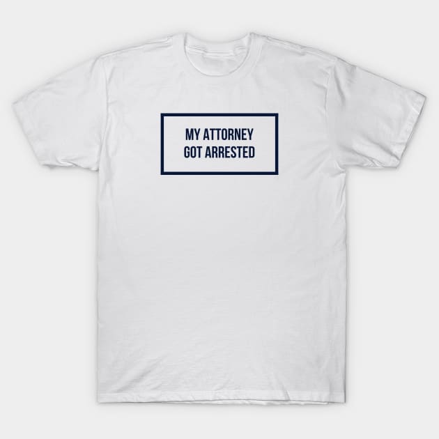 My attorney got arrested 3 T-Shirt by mike11209